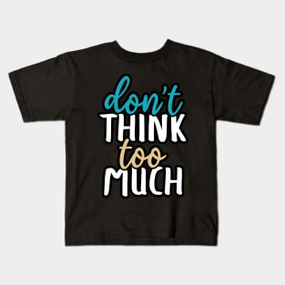 Don't think too much Kids T-Shirt